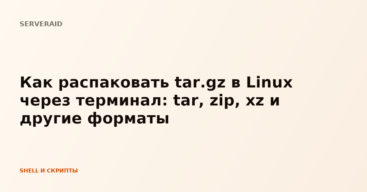 Как распаковать tar.gz в Linux через терминал: tar, zip, xz и другие форматы